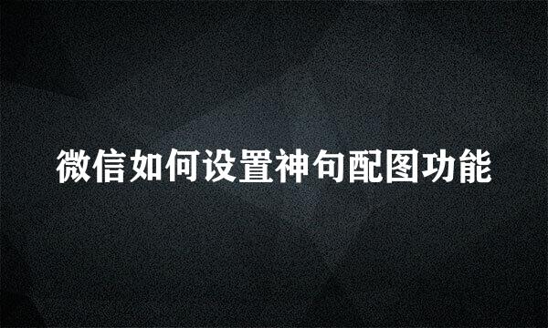 微信如何设置神句配图功能