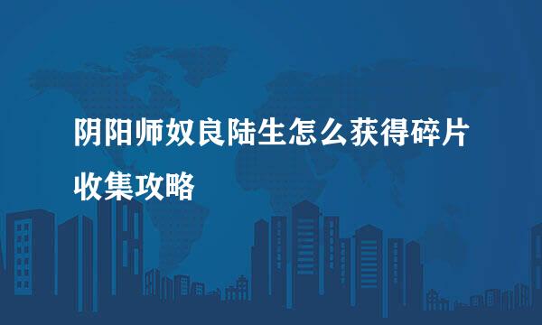 阴阳师奴良陆生怎么获得碎片收集攻略