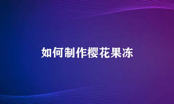 如何制作樱花果冻