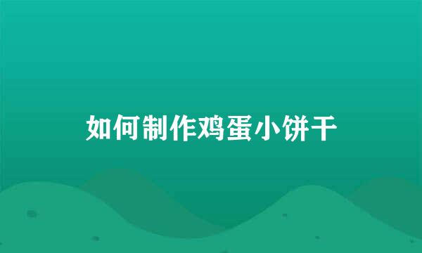 如何制作鸡蛋小饼干
