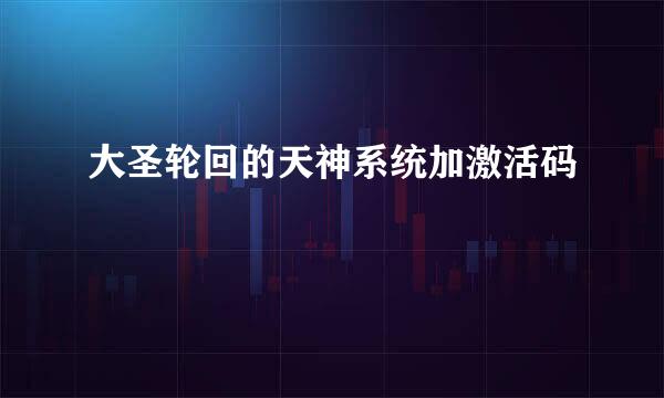 大圣轮回的天神系统加激活码