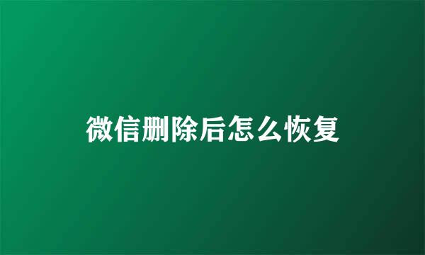微信删除后怎么恢复