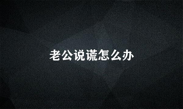 老公说谎怎么办