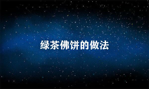 绿茶佛饼的做法