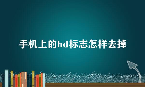 手机上的hd标志怎样去掉