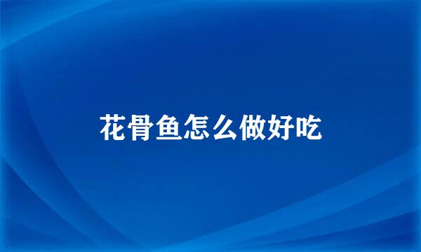 花骨鱼怎么做好吃