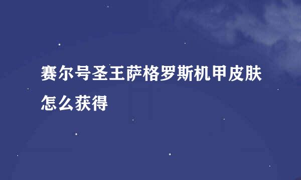 赛尔号圣王萨格罗斯机甲皮肤怎么获得