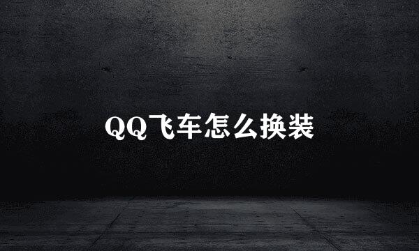 QQ飞车怎么换装