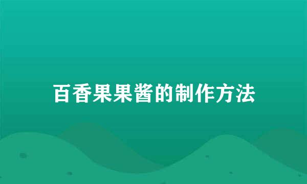 百香果果酱的制作方法
