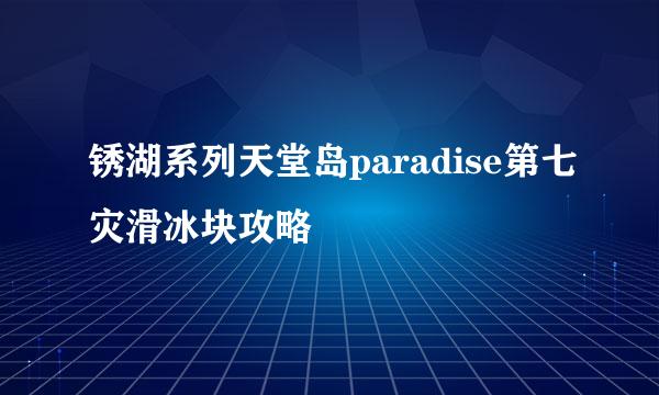 锈湖系列天堂岛paradise第七灾滑冰块攻略