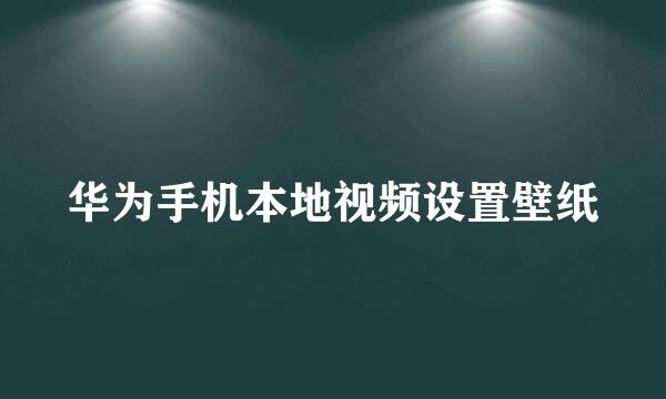 华为手机本地视频设置壁纸