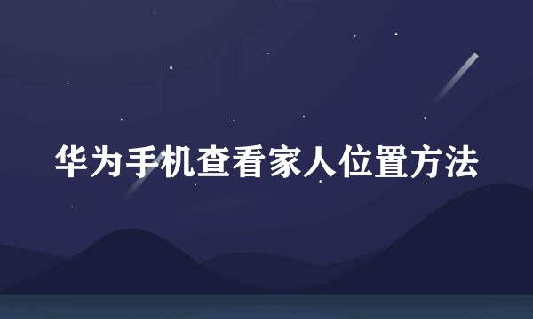 华为手机查看家人位置方法