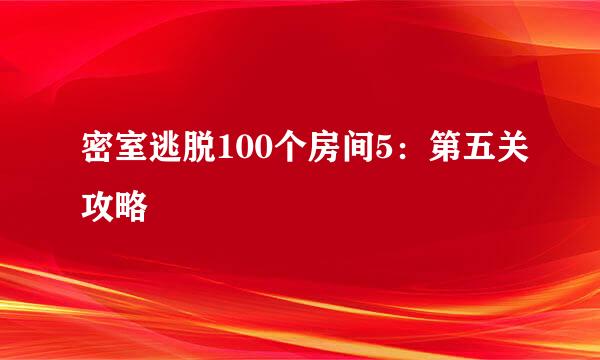 密室逃脱100个房间5：第五关攻略