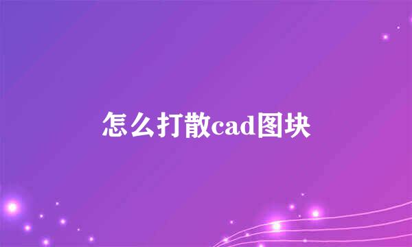 怎么打散cad图块