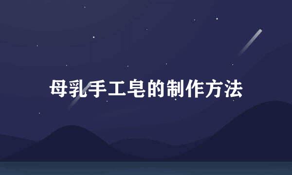 母乳手工皂的制作方法
