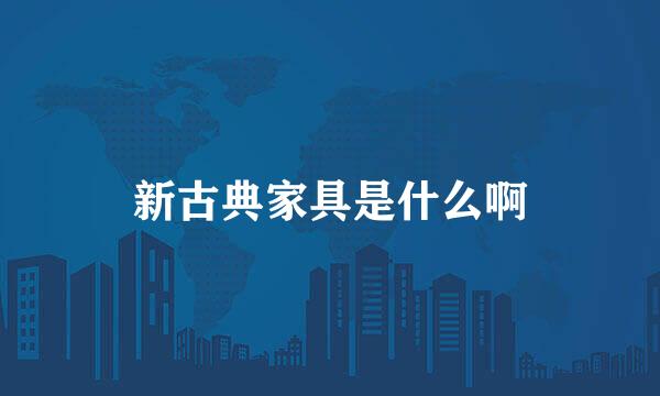 新古典家具是什么啊