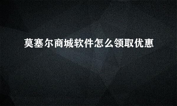 莫塞尔商城软件怎么领取优惠劵