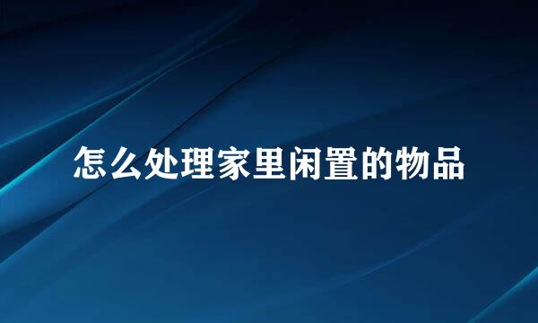 怎么处理家里闲置的物品