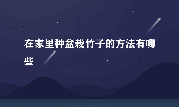 在家里种盆栽竹子的方法有哪些