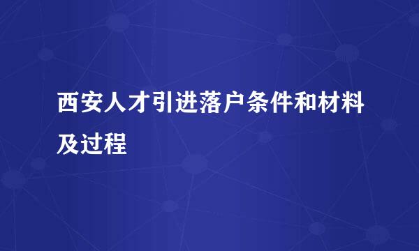 西安人才引进落户条件和材料及过程