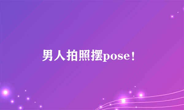 男人拍照摆pose！