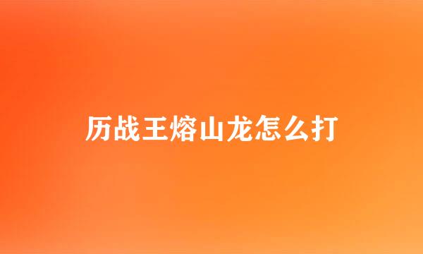 历战王熔山龙怎么打