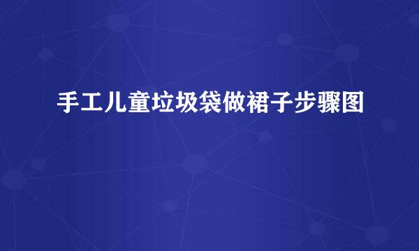 手工儿童垃圾袋做裙子步骤图