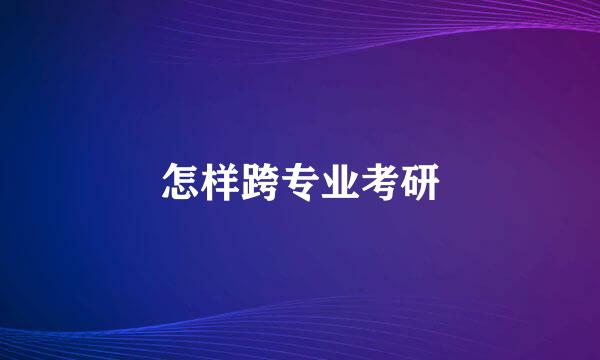 怎样跨专业考研