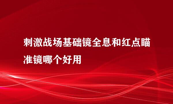 刺激战场基础镜全息和红点瞄准镜哪个好用