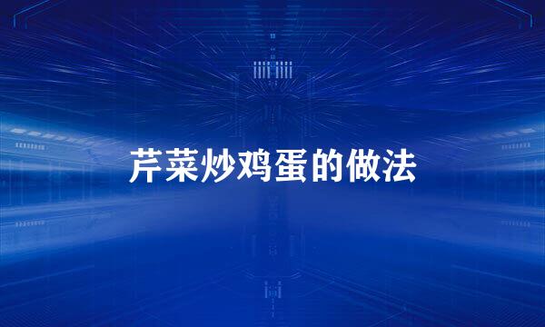 芹菜炒鸡蛋的做法