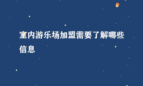 室内游乐场加盟需要了解哪些信息