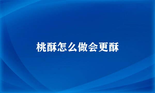 桃酥怎么做会更酥