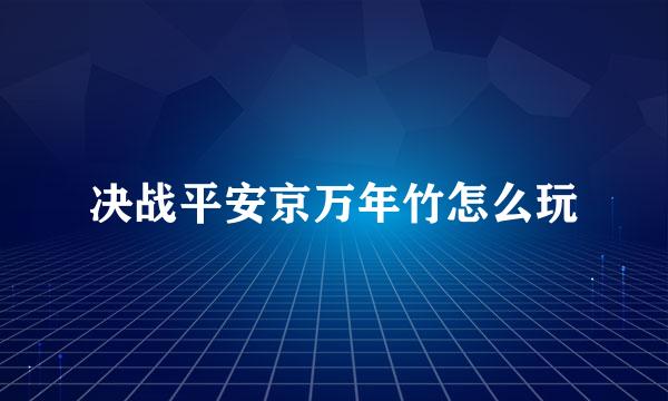 决战平安京万年竹怎么玩