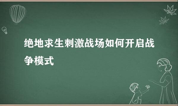 绝地求生刺激战场如何开启战争模式