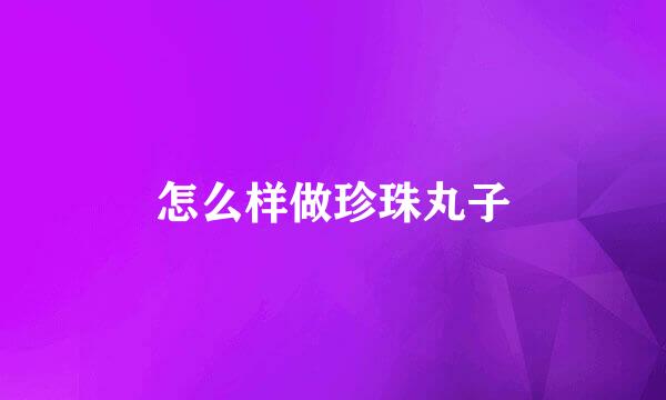 怎么样做珍珠丸子