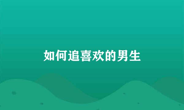 如何追喜欢的男生