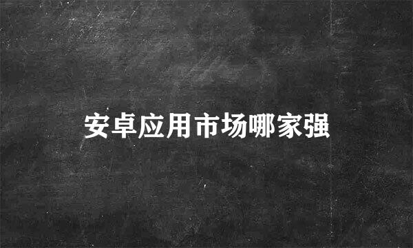 安卓应用市场哪家强