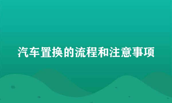 汽车置换的流程和注意事项