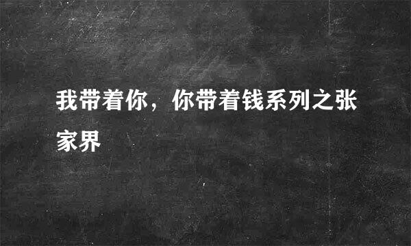 我带着你，你带着钱系列之张家界