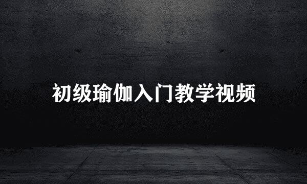 初级瑜伽入门教学视频