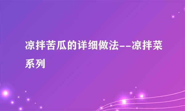 凉拌苦瓜的详细做法--凉拌菜系列