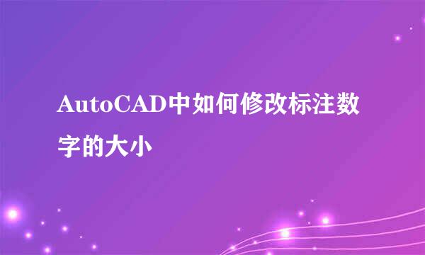 AutoCAD中如何修改标注数字的大小