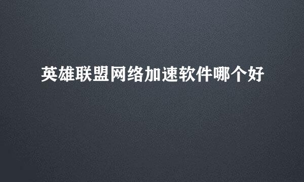 英雄联盟网络加速软件哪个好