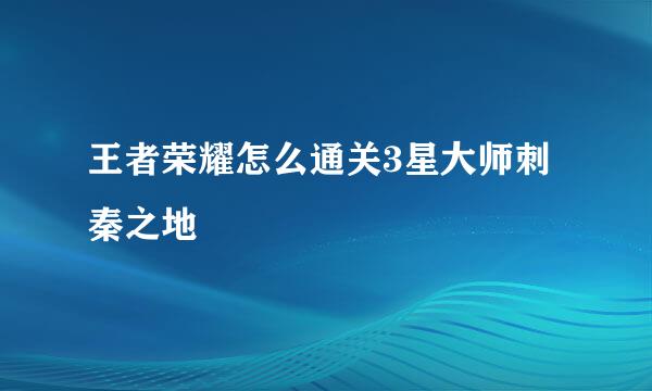 王者荣耀怎么通关3星大师刺秦之地