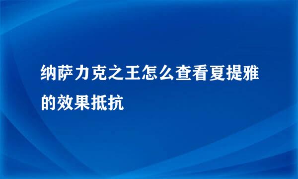 纳萨力克之王怎么查看夏提雅的效果抵抗