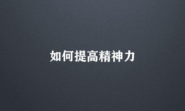 如何提高精神力