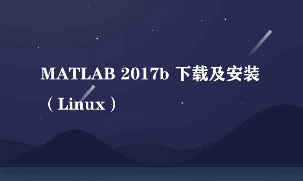 MATLAB 2017b 下载及安装（Linux）