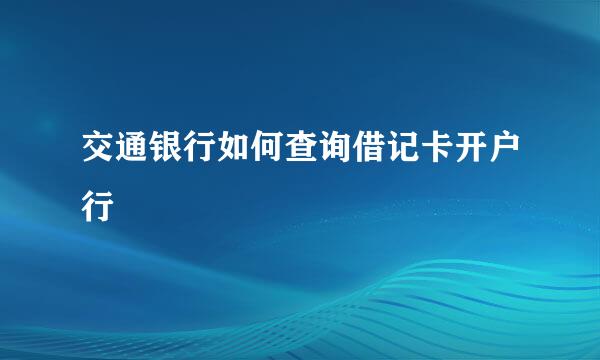 交通银行如何查询借记卡开户行