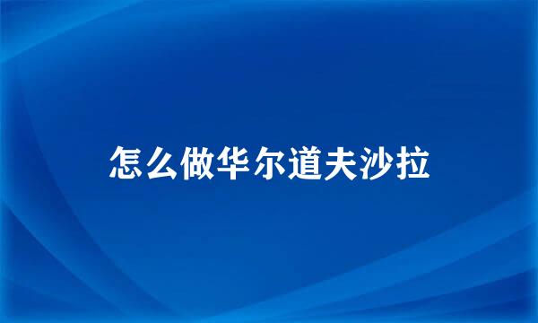 怎么做华尔道夫沙拉
