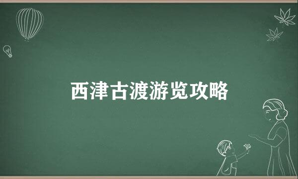 西津古渡游览攻略